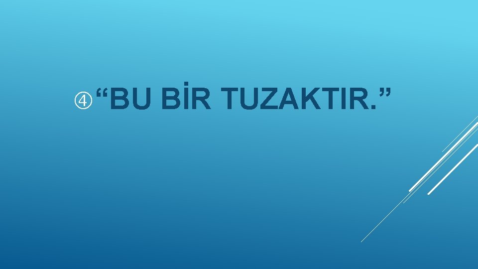  “BU BİR TUZAKTIR. ” 