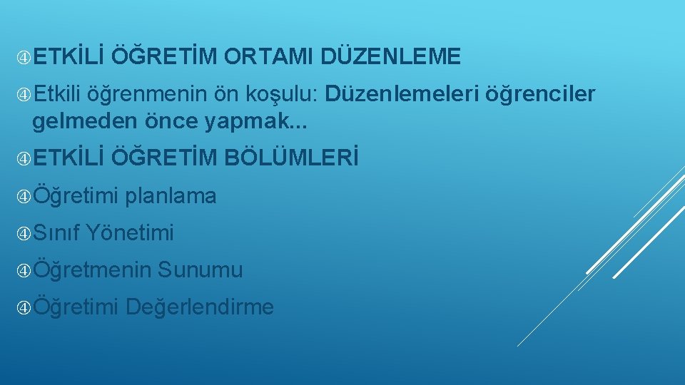  ETKİLİ ÖĞRETİM ORTAMI DÜZENLEME Etkili öğrenmenin ön koşulu: Düzenlemeleri öğrenciler gelmeden önce yapmak.