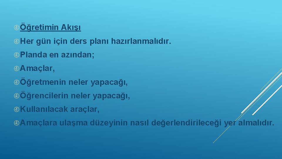  Öğretimin Her Akışı gün için ders planı hazırlanmalıdır. Planda en azından; Amaçlar, Öğretmenin