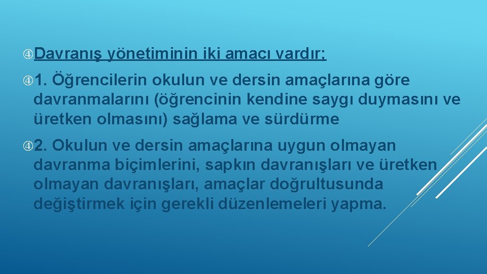  Davranış yönetiminin iki amacı vardır; 1. Öğrencilerin okulun ve dersin amaçlarına göre davranmalarını