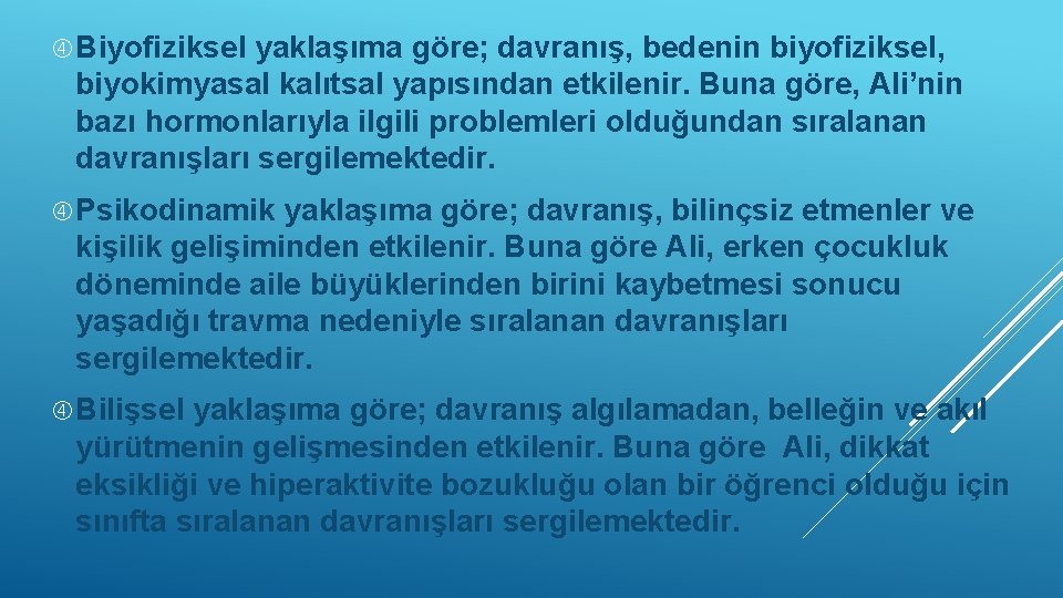  Biyofiziksel yaklaşıma göre; davranış, bedenin biyofiziksel, biyokimyasal kalıtsal yapısından etkilenir. Buna göre, Ali’nin