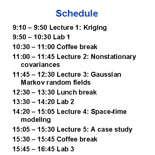 Schedule 9: 10 – 9: 50 Lecture 1: Kriging 9: 50 – 10: 30