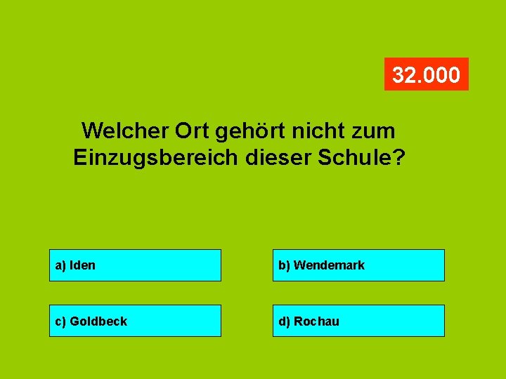 32. 000 Welcher Ort gehört nicht zum Einzugsbereich dieser Schule? a) Iden b) Wendemark