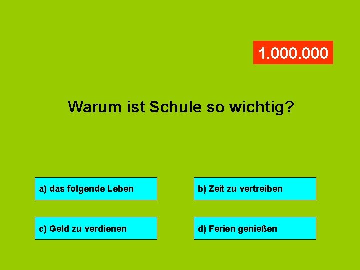 1. 000 Warum ist Schule so wichtig? a) das folgende Leben b) Zeit zu