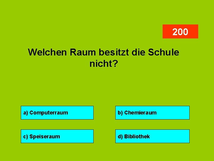 200 Welchen Raum besitzt die Schule nicht? a) Computerraum b) Chemieraum c) Speiseraum d)