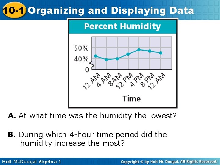 10 -1 Organizing and Displaying Data A. At what time was the humidity the