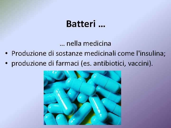 Batteri … … nella medicina • Produzione di sostanze medicinali come l'insulina; • produzione