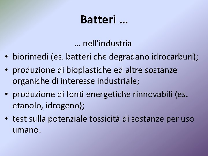 Batteri … • • … nell’industria biorimedi (es. batteri che degradano idrocarburi); produzione di