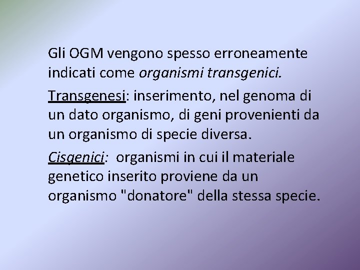 Gli OGM vengono spesso erroneamente indicati come organismi transgenici. Transgenesi: inserimento, nel genoma di