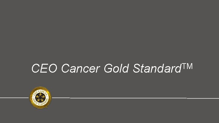 CEO Cancer Gold Standard. TM 