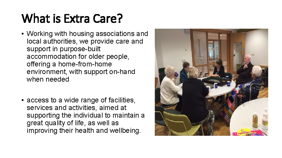 What is Extra Care? • Working with housing associations and local authorities, we provide