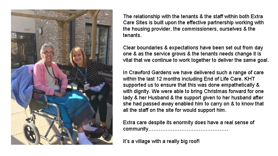 The relationship with the tenants & the staff within both Extra Care Sites is