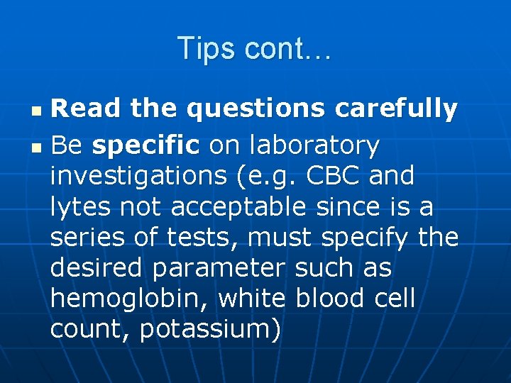 Tips cont… Read the questions carefully n Be specific on laboratory investigations (e. g.