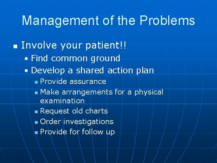 Management of the Problems n Involve your patient!! • Find common ground • Develop