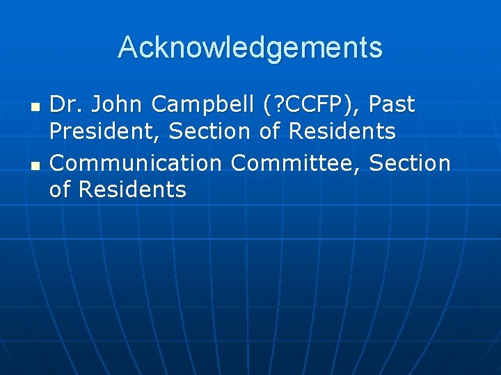 Acknowledgements n n Dr. John Campbell (? CCFP), Past President, Section of Residents Communication