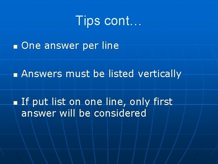 Tips cont… n One answer per line n Answers must be listed vertically n