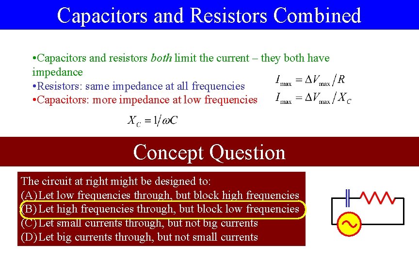 Capacitors and Resistors Combined • Capacitors and resistors both limit the current – they