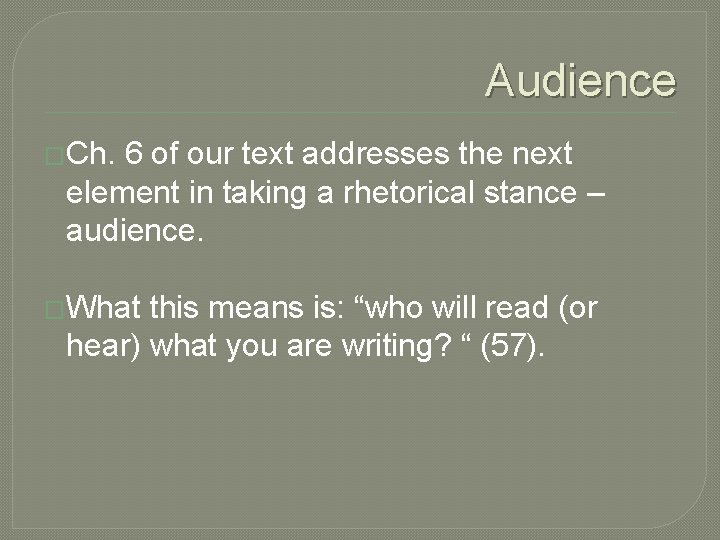 Audience �Ch. 6 of our text addresses the next element in taking a rhetorical