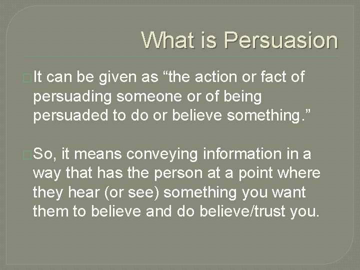 What is Persuasion �It can be given as “the action or fact of persuading