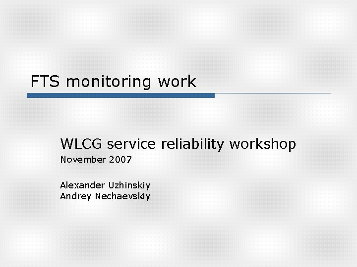 FTS monitoring work WLCG service reliability workshop November 2007 Alexander Uzhinskiy Andrey Nechaevskiy 