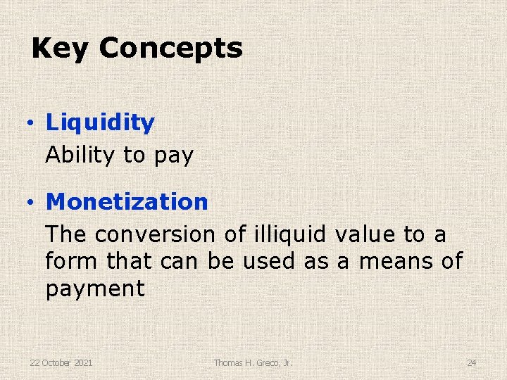 Key Concepts • Liquidity Ability to pay • Monetization The conversion of illiquid value