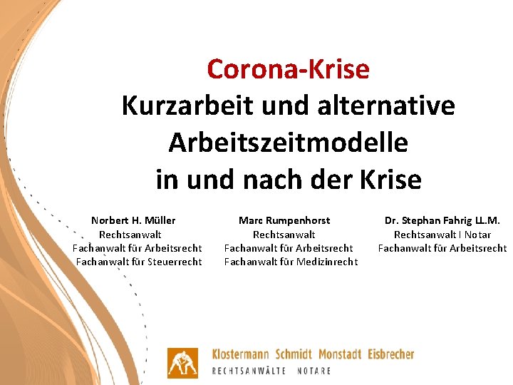 Corona-Krise Kurzarbeit und alternative Arbeitszeitmodelle in und nach der Krise Norbert H. Müller Rechtsanwalt