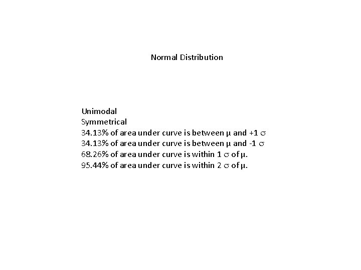 Normal Distribution Unimodal Symmetrical 34. 13% of area under curve is between µ and