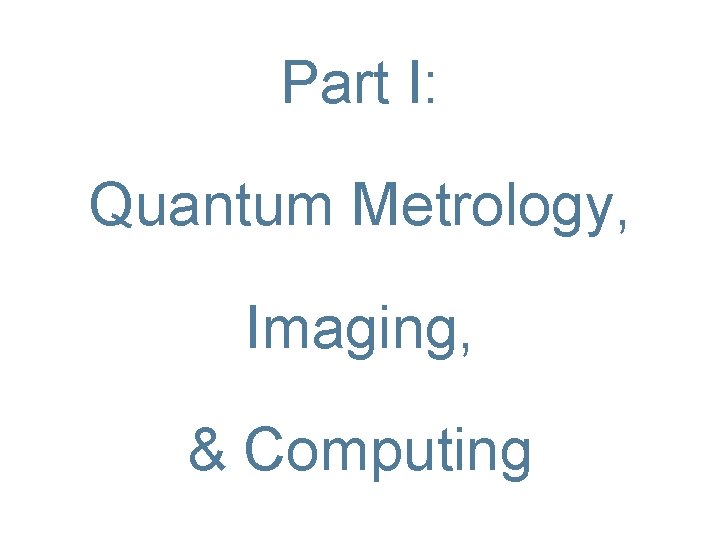 Part I: Quantum Metrology, Imaging, & Computing 