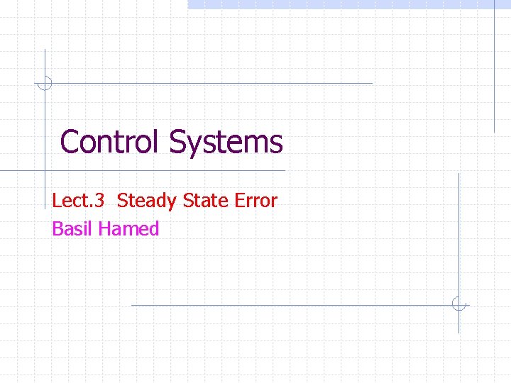 Control Systems Lect. 3 Steady State Error Basil Hamed 