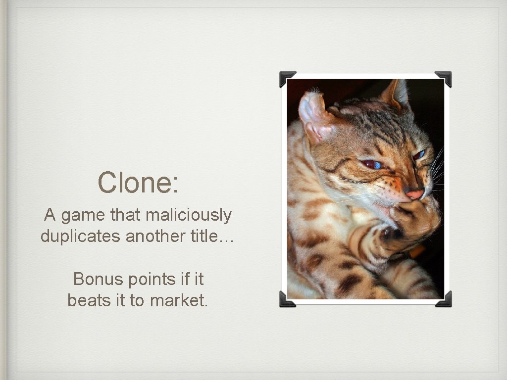 Clone: A game that maliciously duplicates another title… Bonus points if it beats it