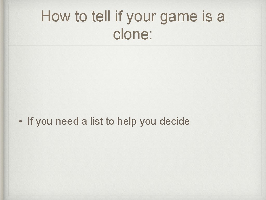 How to tell if your game is a clone: • If you need a