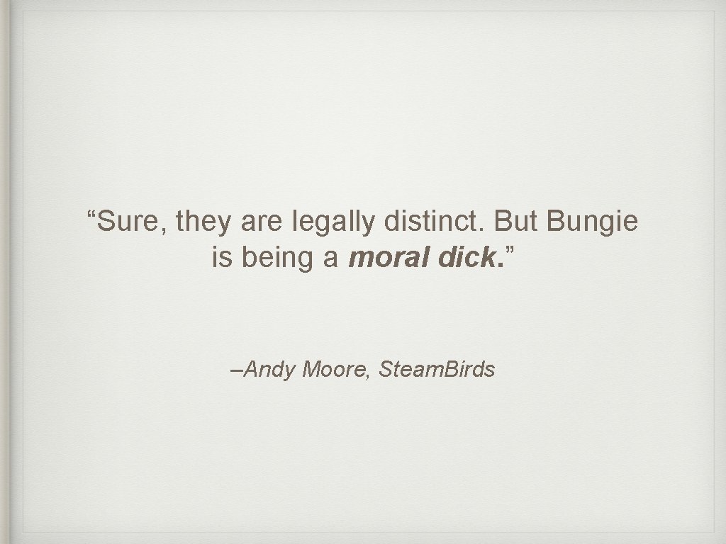 “Sure, they are legally distinct. But Bungie is being a moral dick. ” –Andy