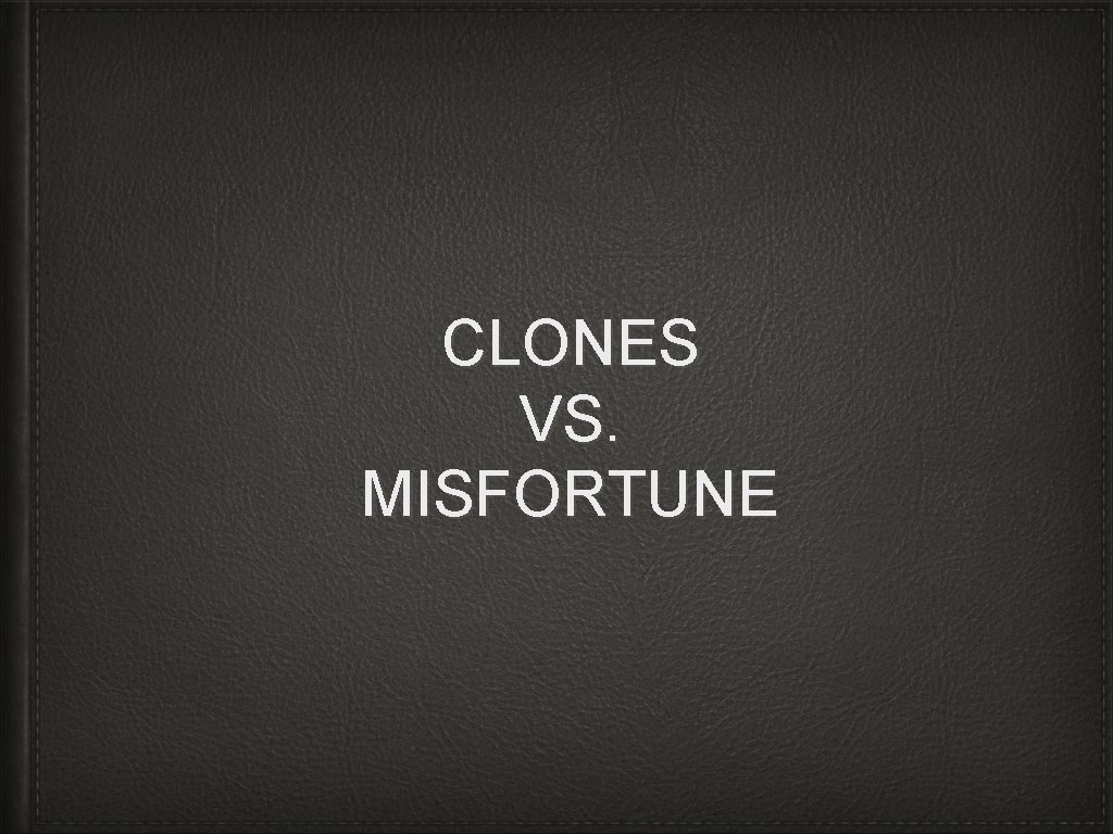 CLONES VS. MISFORTUNE 