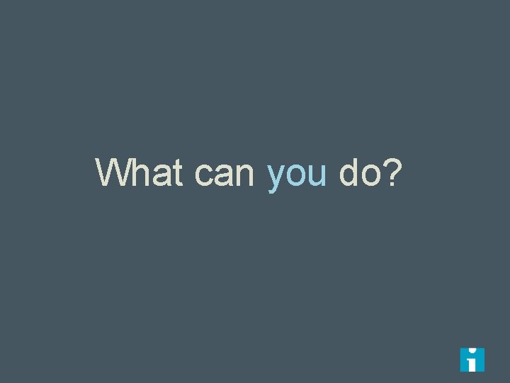 What can you do? 