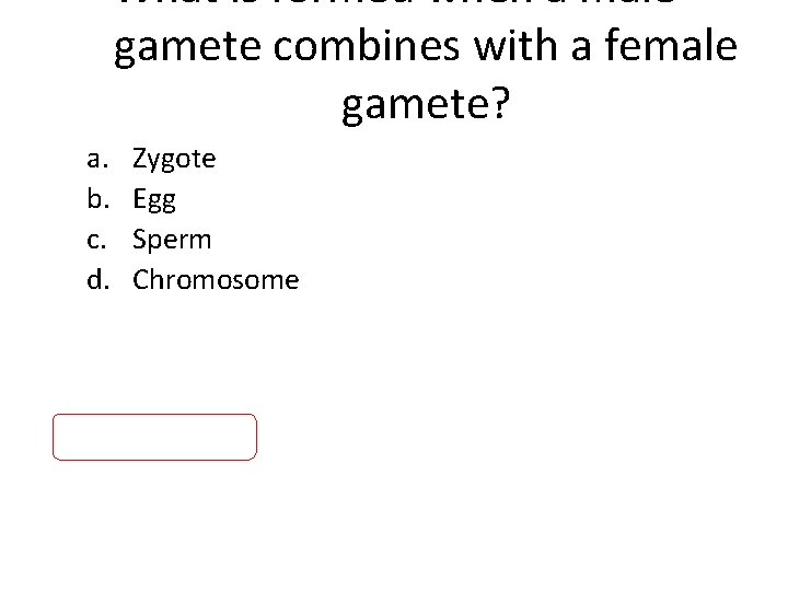 What is formed when a male gamete combines with a female gamete? a. b.