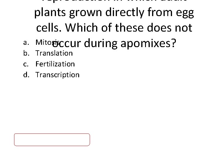 reproduction in which adult plants grown directly from egg cells. Which of these does