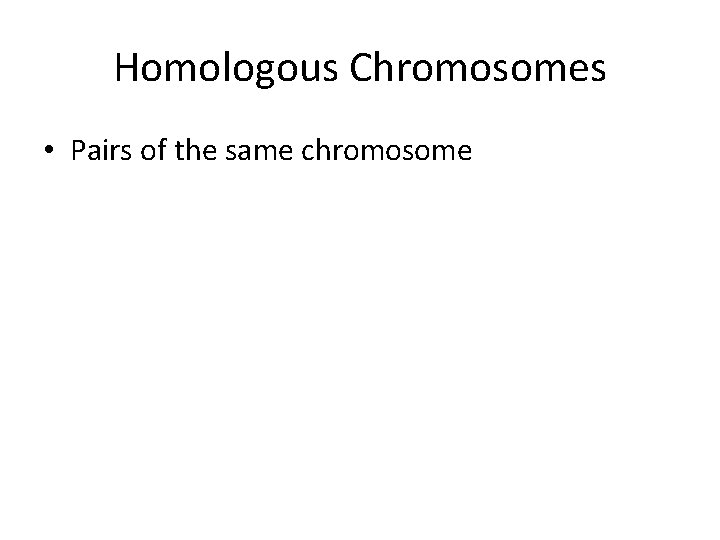 Homologous Chromosomes • Pairs of the same chromosome 