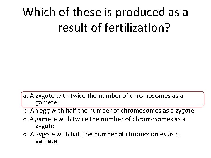 Which of these is produced as a result of fertilization? a. A zygote with