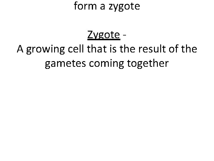 form a zygote Zygote A growing cell that is the result of the gametes