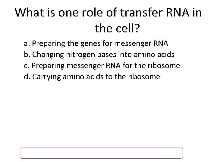What is one role of transfer RNA in the cell? a. Preparing the genes
