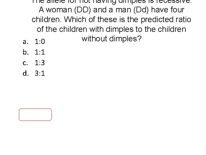 The allele for not having dimples is recessive. A woman (DD) and a man