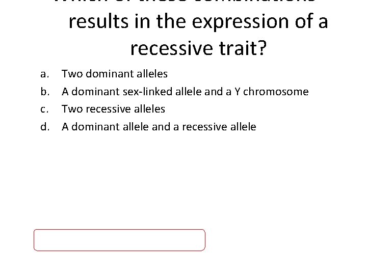 Which of these combinations results in the expression of a recessive trait? a. b.