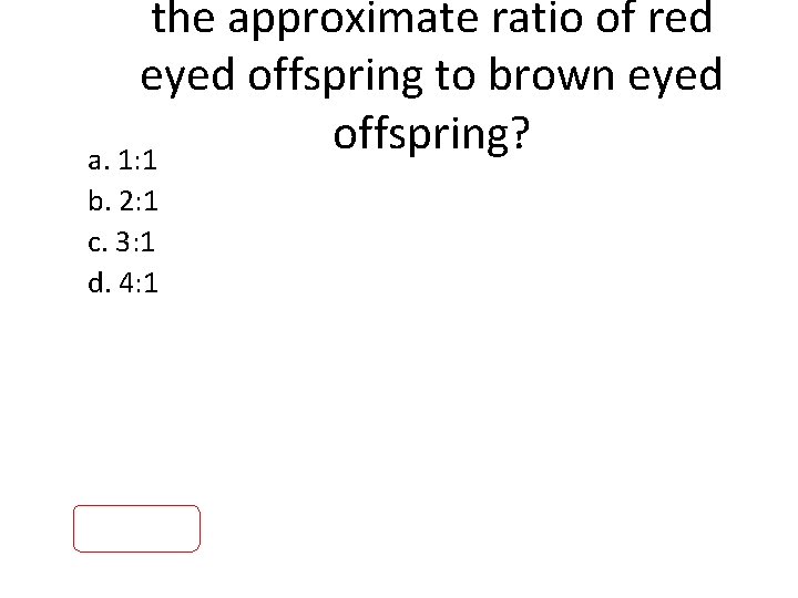 the approximate ratio of red eyed offspring to brown eyed offspring? a. 1: 1