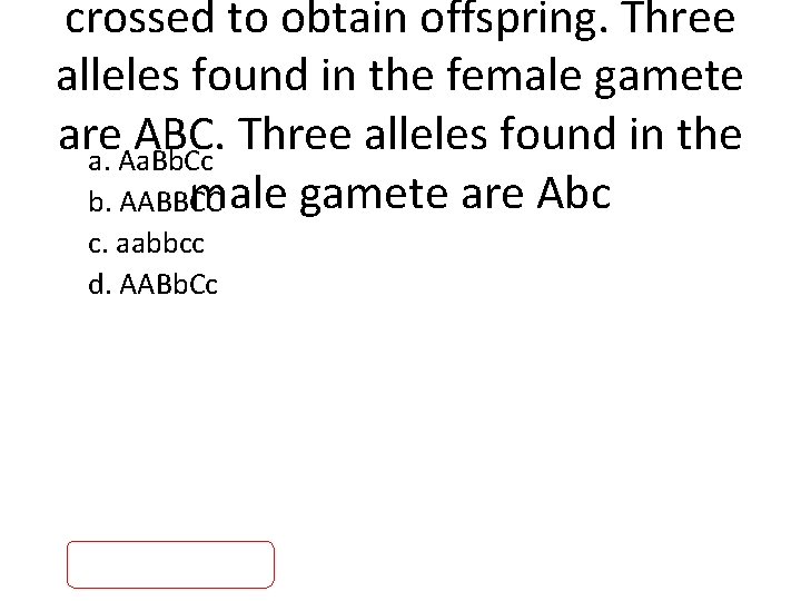 crossed to obtain offspring. Three alleles found in the female gamete are ABC. Three