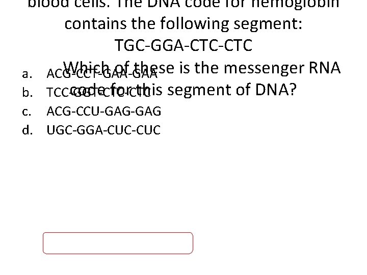 blood cells. The DNA code for hemoglobin contains the following segment: TGC-GGA-CTC Which of