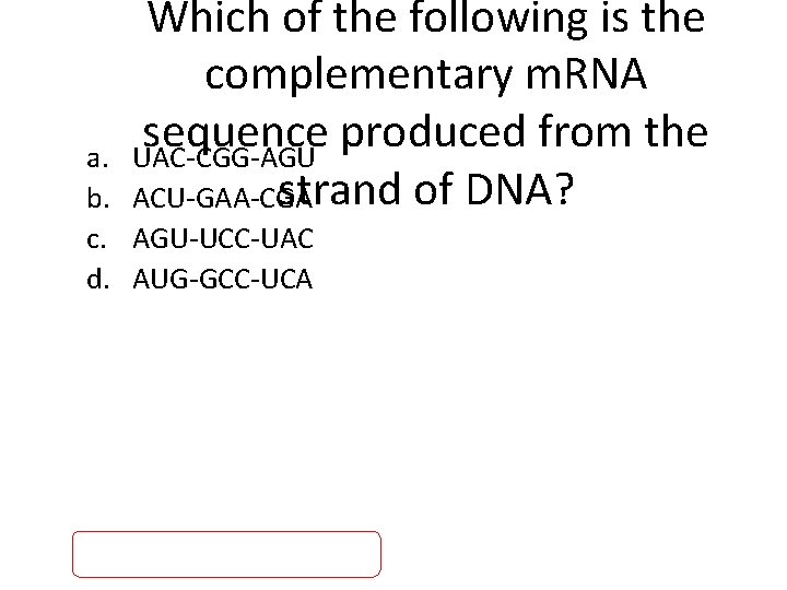 Which of the following is the complementary m. RNA sequence produced from the UAC-CGG-AGU