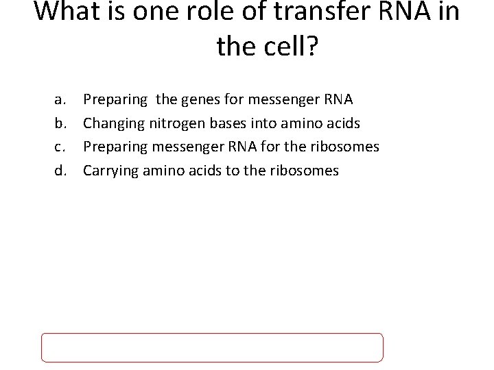 What is one role of transfer RNA in the cell? a. b. c. d.