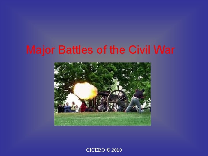 Major Battles of the Civil War CICERO © 2010 