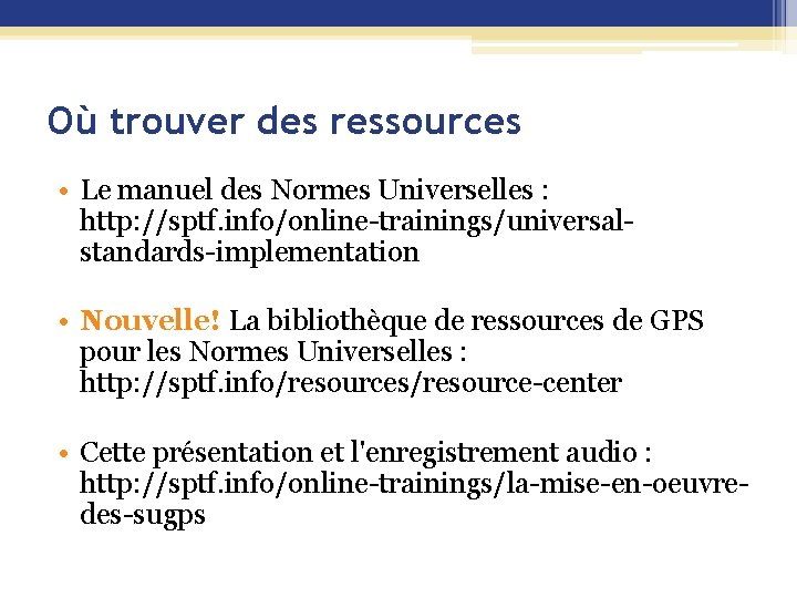 Où trouver des ressources • Le manuel des Normes Universelles : http: //sptf. info/online-trainings/universalstandards-implementation
