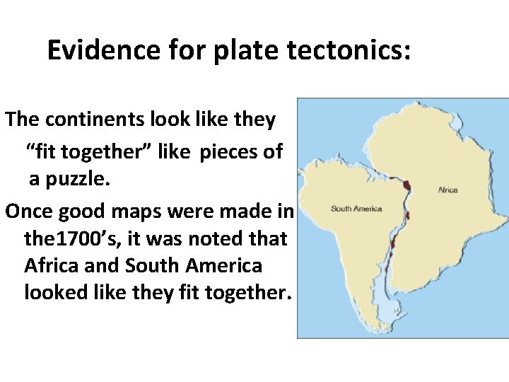 Evidence for plate tectonics: The continents look like they “fit together” like pieces of